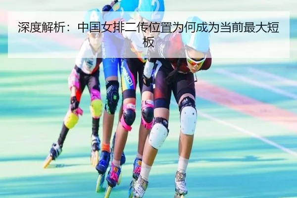 深度解析：中国女排二传位置为何成为当前最大短板